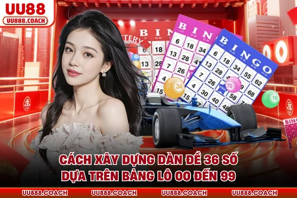 Cách xây dựng dàn đề 36 số dựa trên bảng lô 00 đến 99