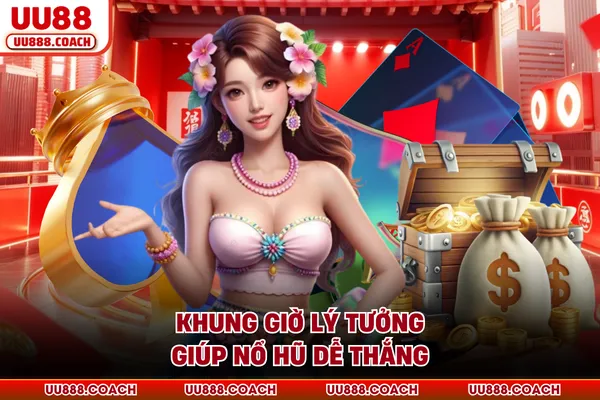 Khung giờ lý tưởng giúp nổ hũ dễ thắng Khung giờ lý tưởng giúp nổ hũ dễ thắng