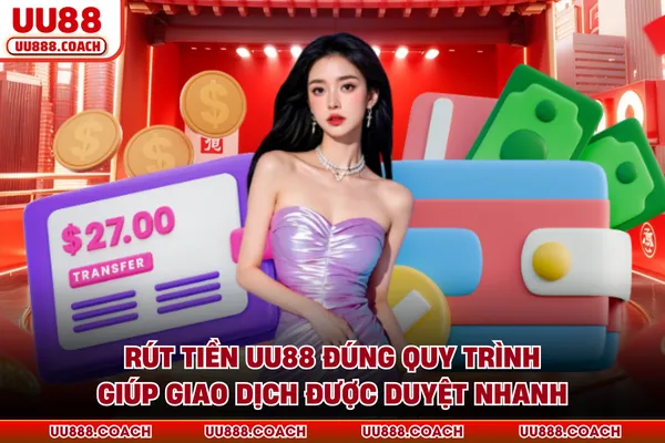Rút tiền UU88 đúng quy trình giúp giao dịch được duyệt nhanh