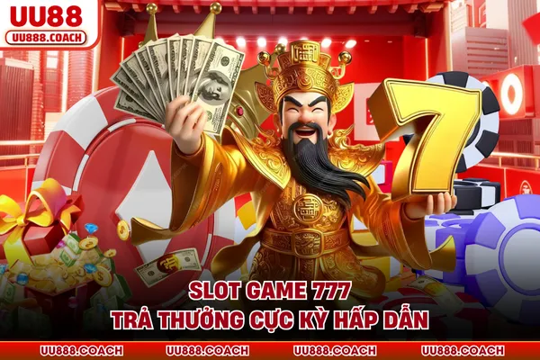 Slot game 777 trả thưởng cực kỳ hấp dẫn Slot game 777 trả thưởng cực kỳ hấp dẫn