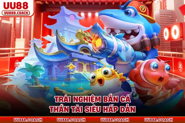 Trải nghiệm bắn cá thần tài siêu hấp dẫn Trải nghiệm bắn cá thần tài siêu hấp dẫn