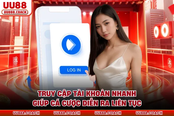 Truy cập tài khoản nhanh giúp cá cược diễn ra liên tục Truy cập tài khoản nhanh giúp cá cược diễn ra liên tục